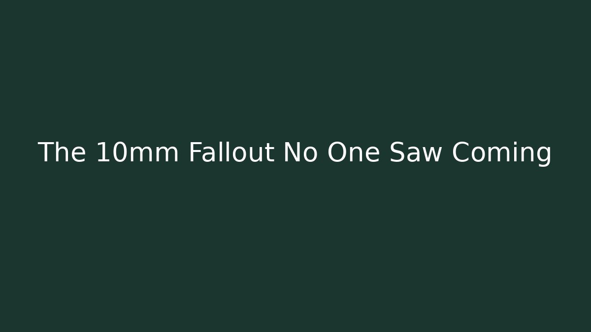 The 10mm Fallout No One Saw Coming
