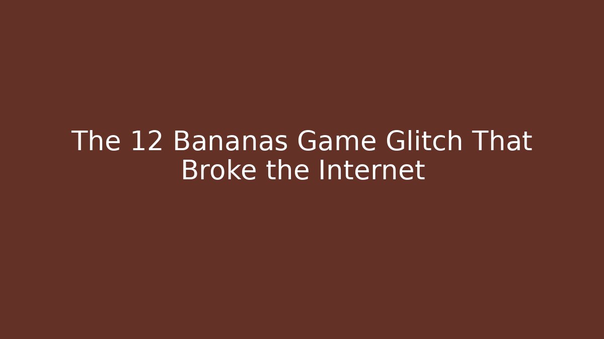 The 12 Bananas Game Glitch That Broke the Internet