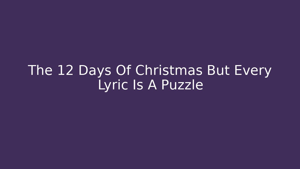 The 12 Days Of Christmas But Every Lyric Is A Puzzle