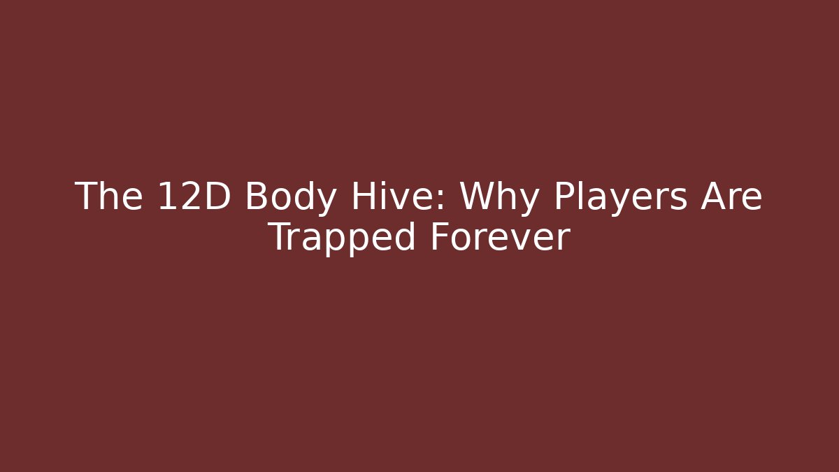 The 12D Body Hive: Why Players Are Trapped Forever