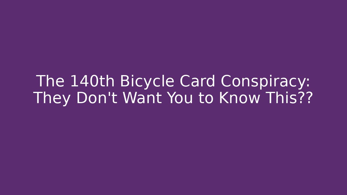 The 140th Bicycle Card Conspiracy: They Don't Want You to Know This真相