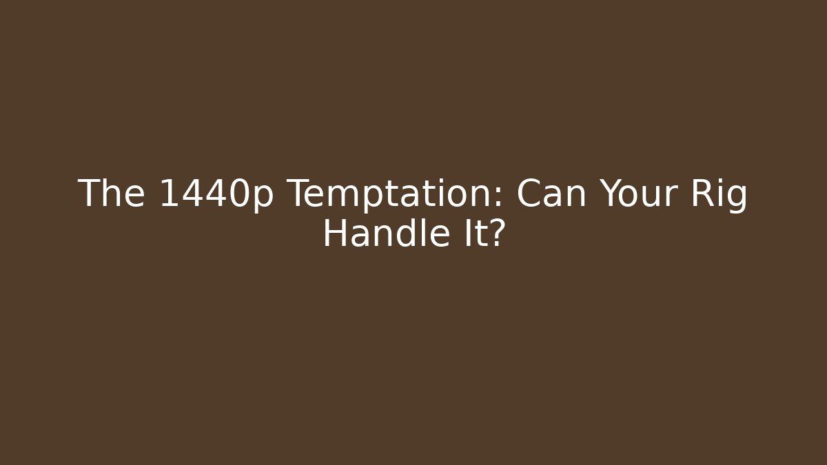 The 1440p Temptation: Can Your Rig Handle It?