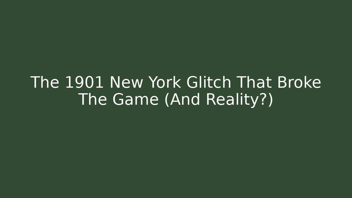 The 1901 New York Glitch That Broke The Game (And Reality?)