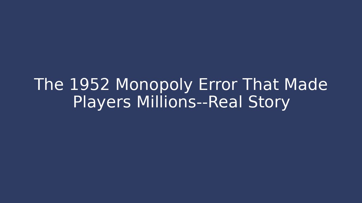 The 1952 Monopoly Error That Made Players Millions—Real Story