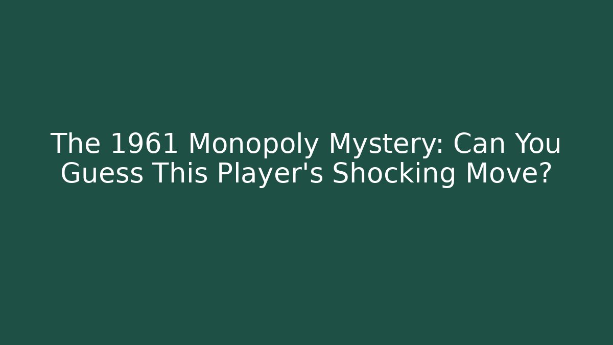 The 1961 Monopoly Mystery: Can You Guess This Player’s Shocking Move?