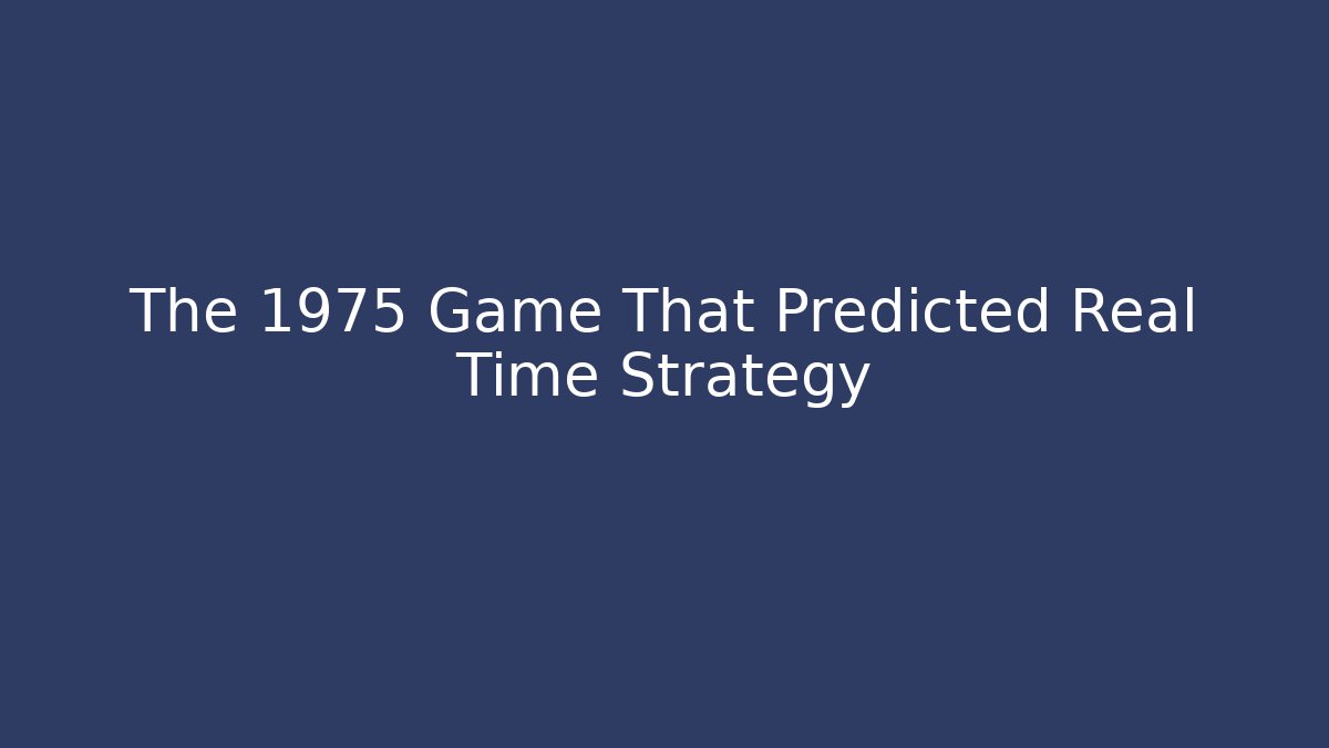 The 1975 Game That Predicted Real Time Strategy