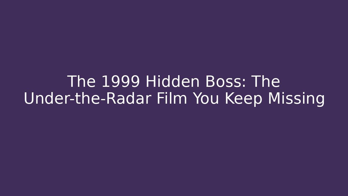 The 1999 Hidden Boss: The Under-the-Radar Film You Keep Missing
