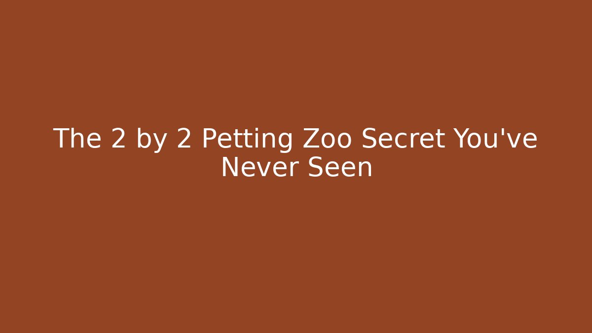 The 2 by 2 Petting Zoo Secret You've Never Seen