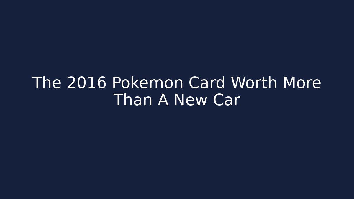 The 2016 Pokémon Card Worth More Than A New Car