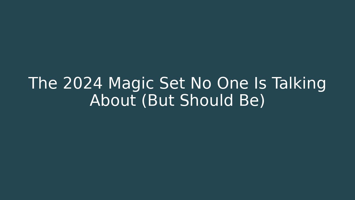The 2024 Magic Set No One Is Talking About (But Should Be)