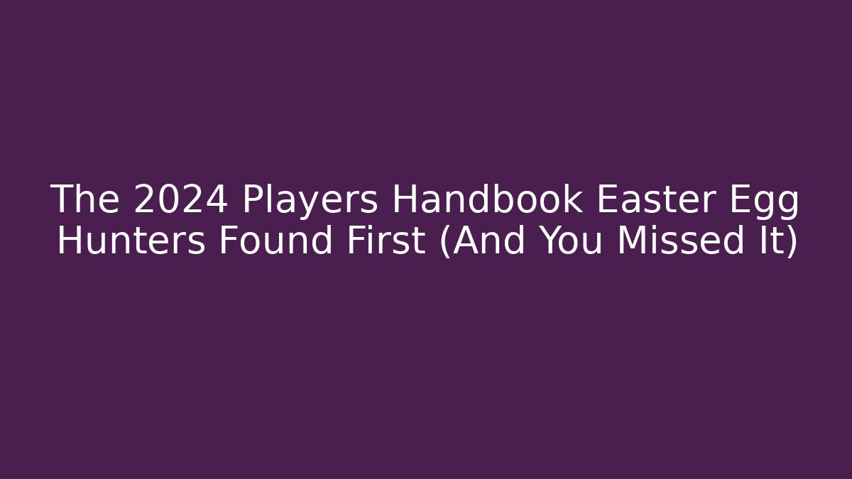 The 2024 Players Handbook Easter Egg Hunters Found First (And You Missed It)