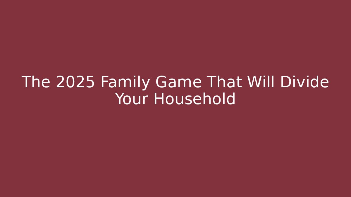 The 2025 Family Game That Will Divide Your Household