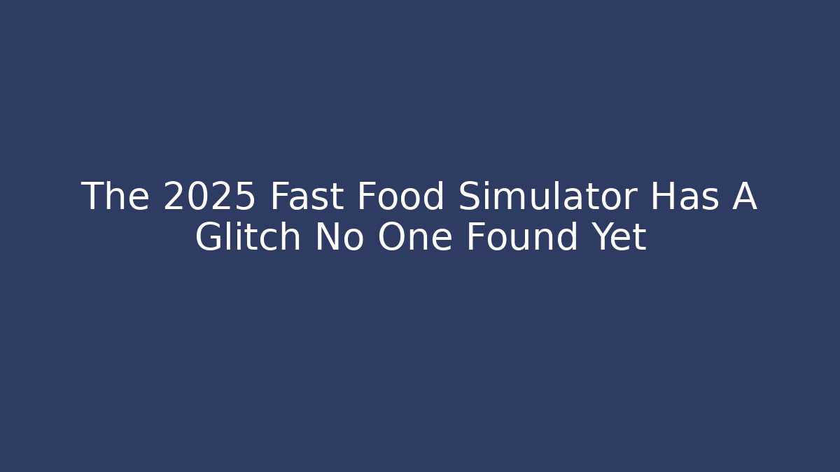 The 2025 Fast Food Simulator Has A Glitch No One Found Yet