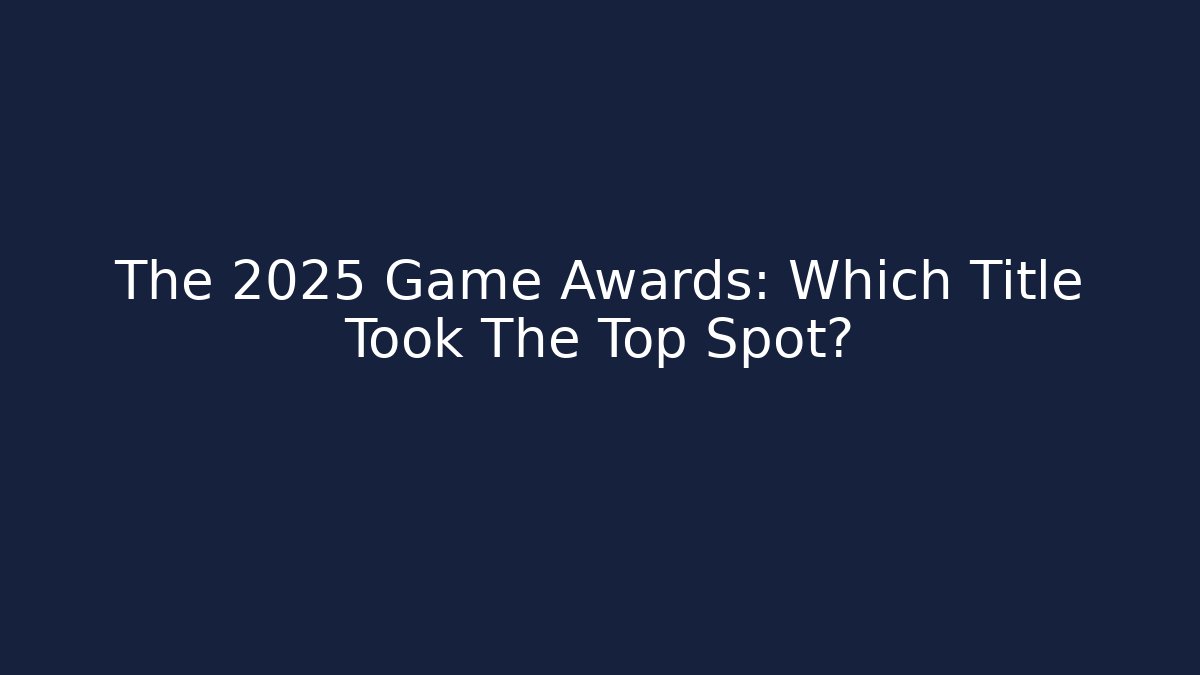 The 2025 Game Awards: Which Title Took The Top Spot?