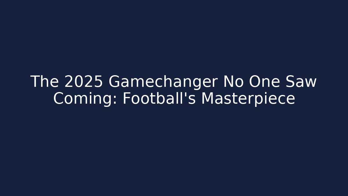 The 2025 Gamechanger No One Saw Coming: Football’s Masterpiece