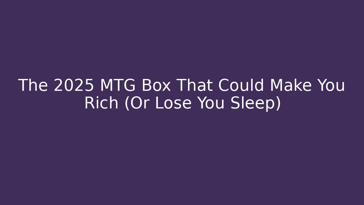 The 2025 MTG Box That Could Make You Rich (Or Lose You Sleep)