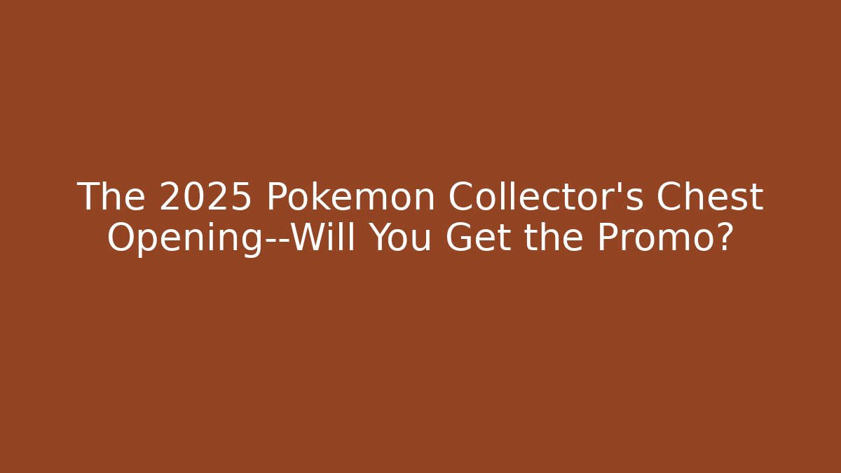 The 2025 Pokémon Collector’s Chest Opening—Will You Get the Promo?