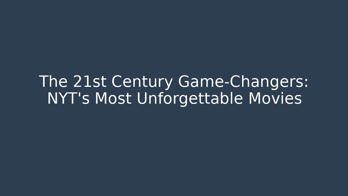 The 21st Century Game-Changers: NYT's Most Unforgettable Movies