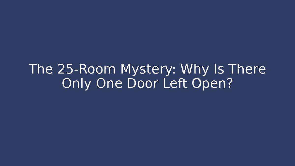 The 25-Room Mystery: Why Is There Only One Door Left Open?