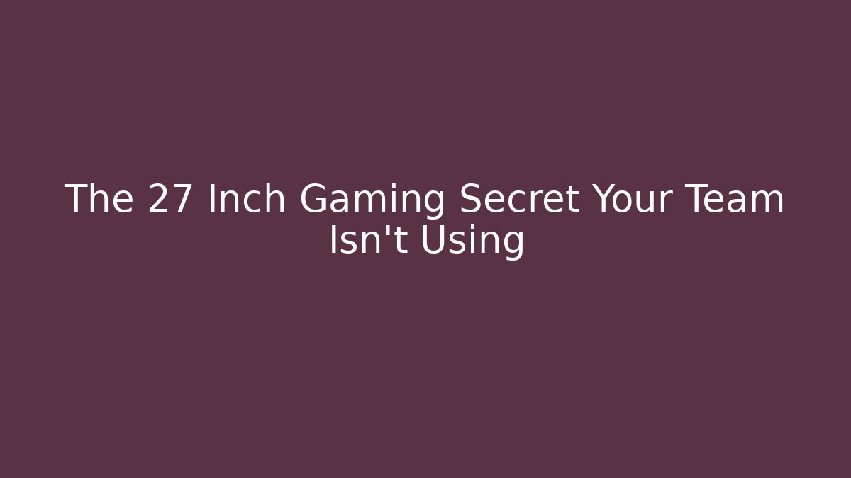 The 27 Inch Gaming Secret Your Team Isn't Using