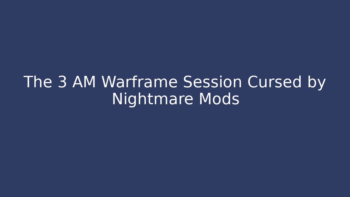 The 3 AM Warframe Session Cursed by Nightmare Mods