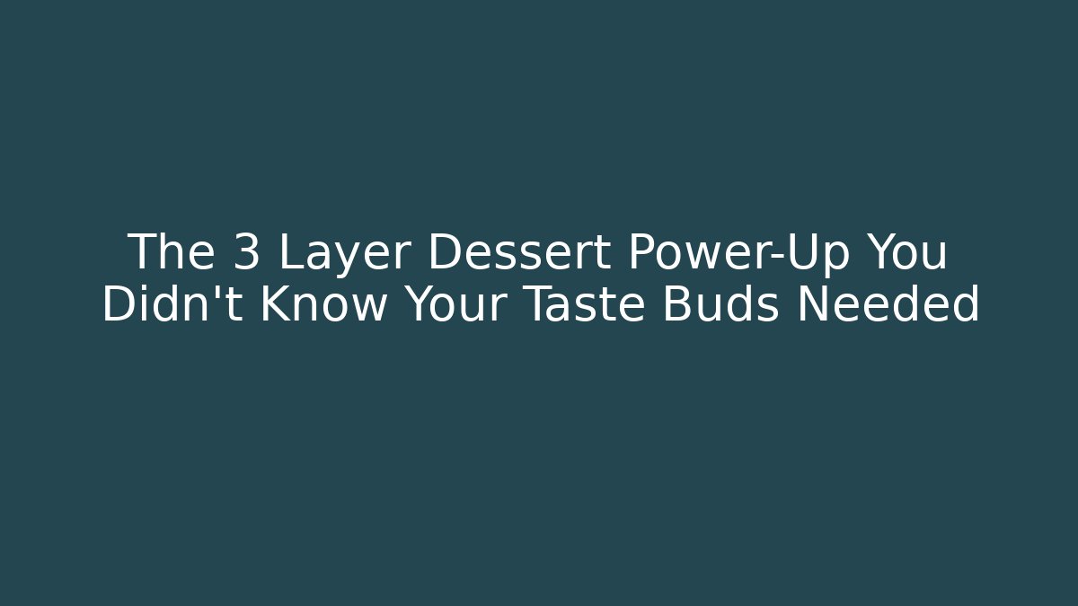 The 3 Layer Dessert Power-Up You Didn't Know Your Taste Buds Needed