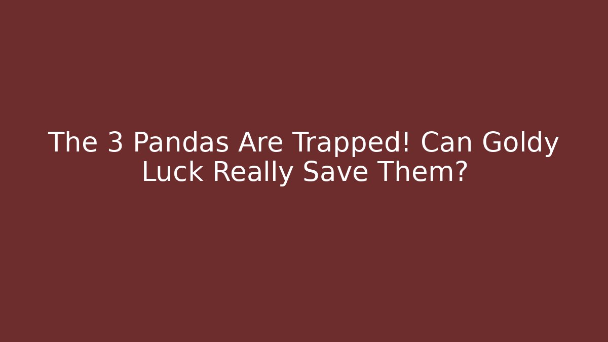 The 3 Pandas Are Trapped! Can Goldy Luck Really Save Them?