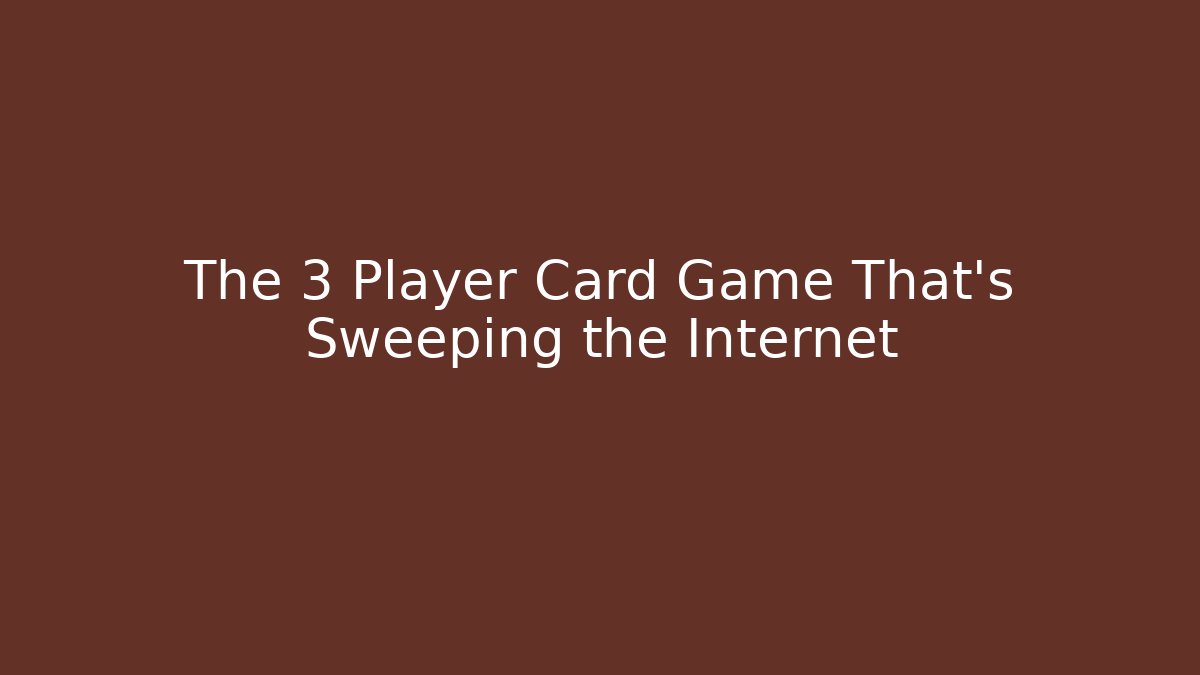 The 3 Player Card Game That's Sweeping the Internet