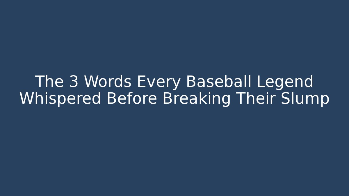 The 3 Words Every Baseball Legend Whispered Before Breaking Their Slump
