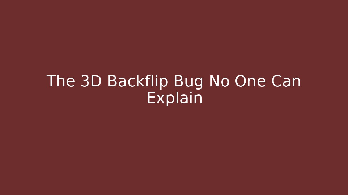 The 3D Backflip Bug No One Can Explain