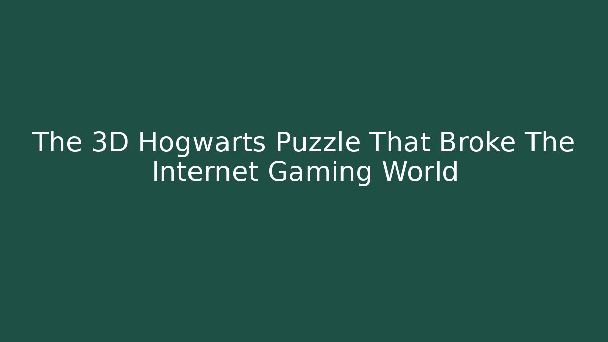 The 3D Hogwarts Puzzle That Broke The Internet Gaming World
