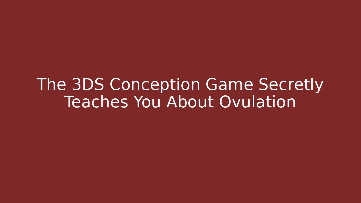 The 3DS Conception Game Secretly Teaches You About Ovulation
