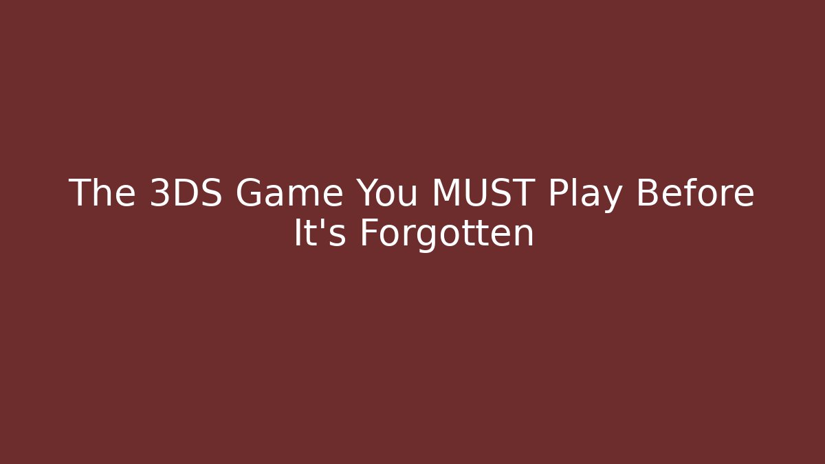 The 3DS Game You MUST Play Before It’s Forgotten