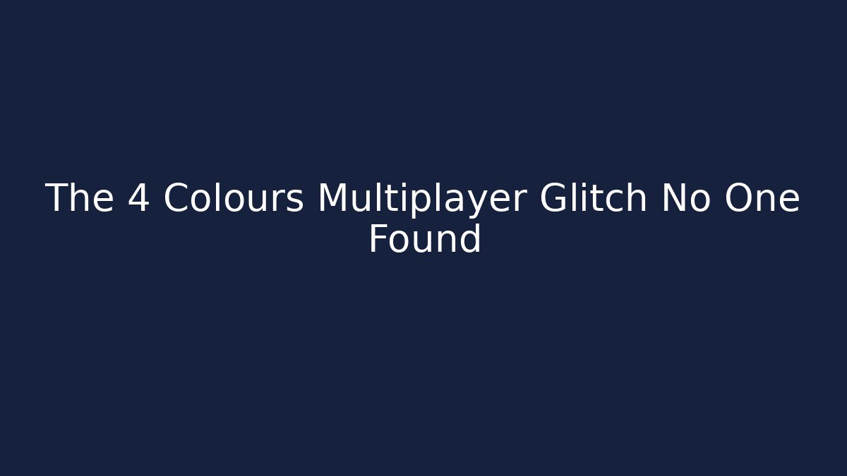The 4 Colours Multiplayer Glitch No One Found