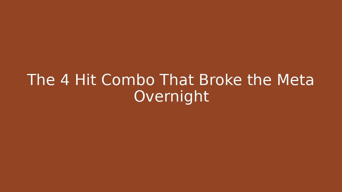 The 4 Hit Combo That Broke the Meta Overnight