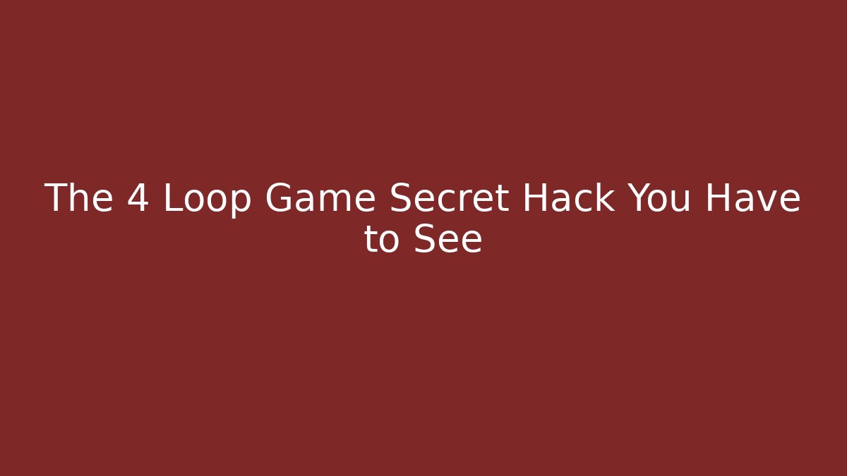 The 4 Loop Game Secret Hack You Have to See
