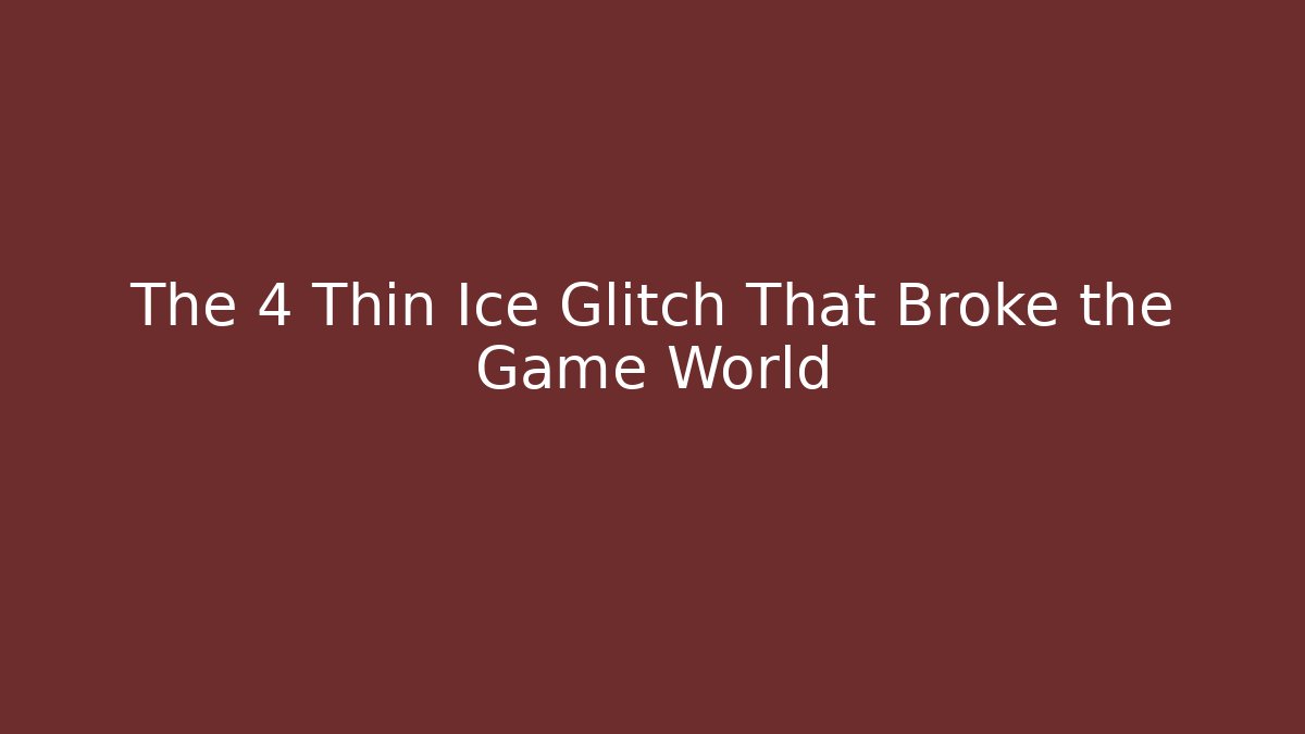 The 4 Thin Ice Glitch That Broke the Game World