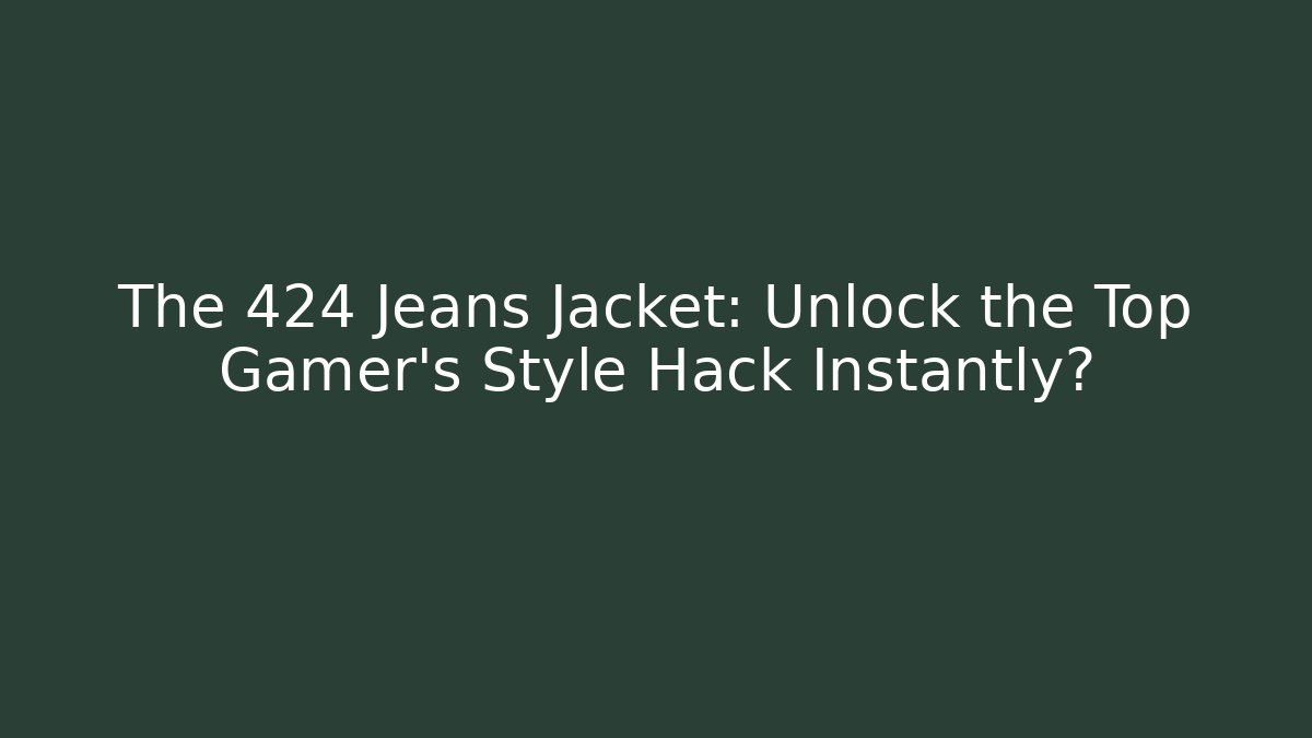 The 424 Jeans Jacket: Unlock the Top Gamer's Style Hack Instantly?