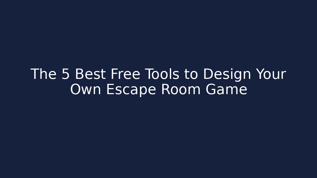 The 5 Best Free Tools to Design Your Own Escape Room Game