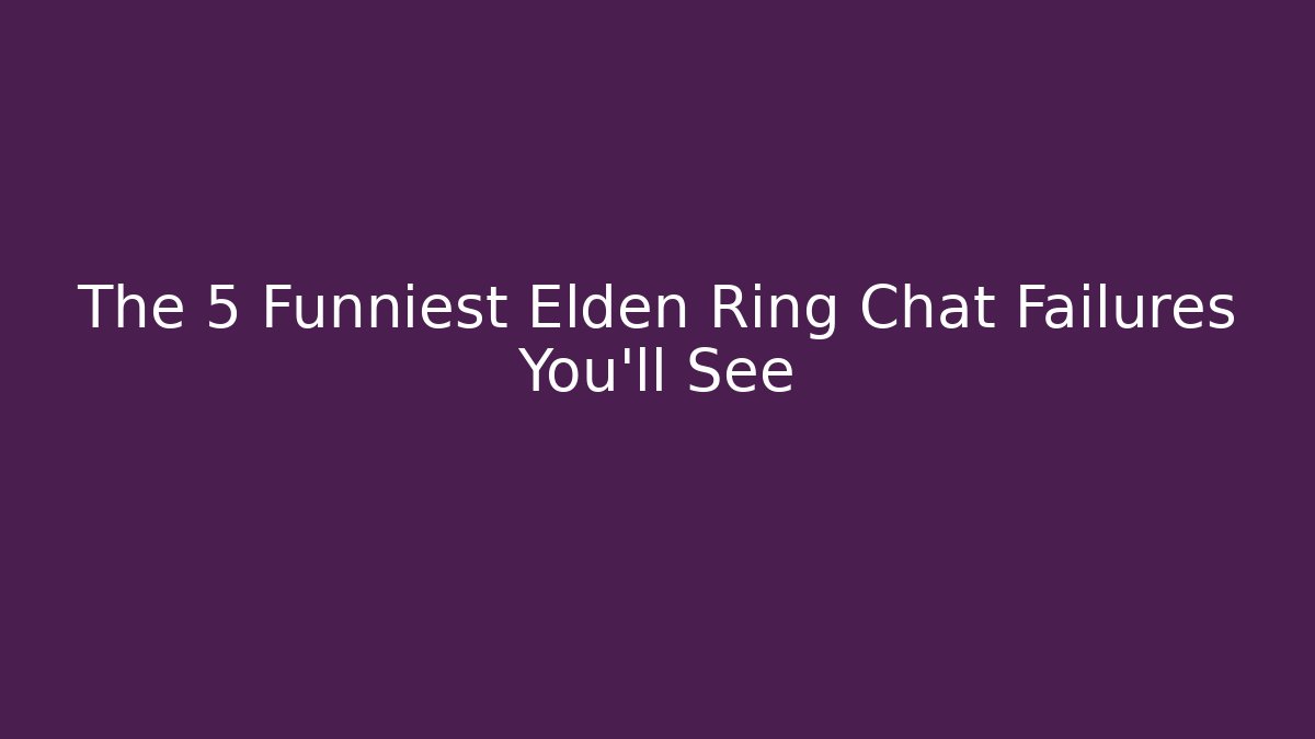 The 5 Funniest Elden Ring Chat Failures You'll See