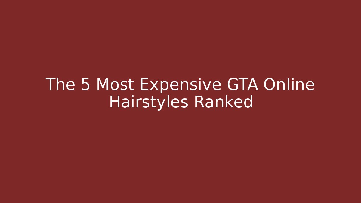 The 5 Most Expensive GTA Online Hairstyles Ranked