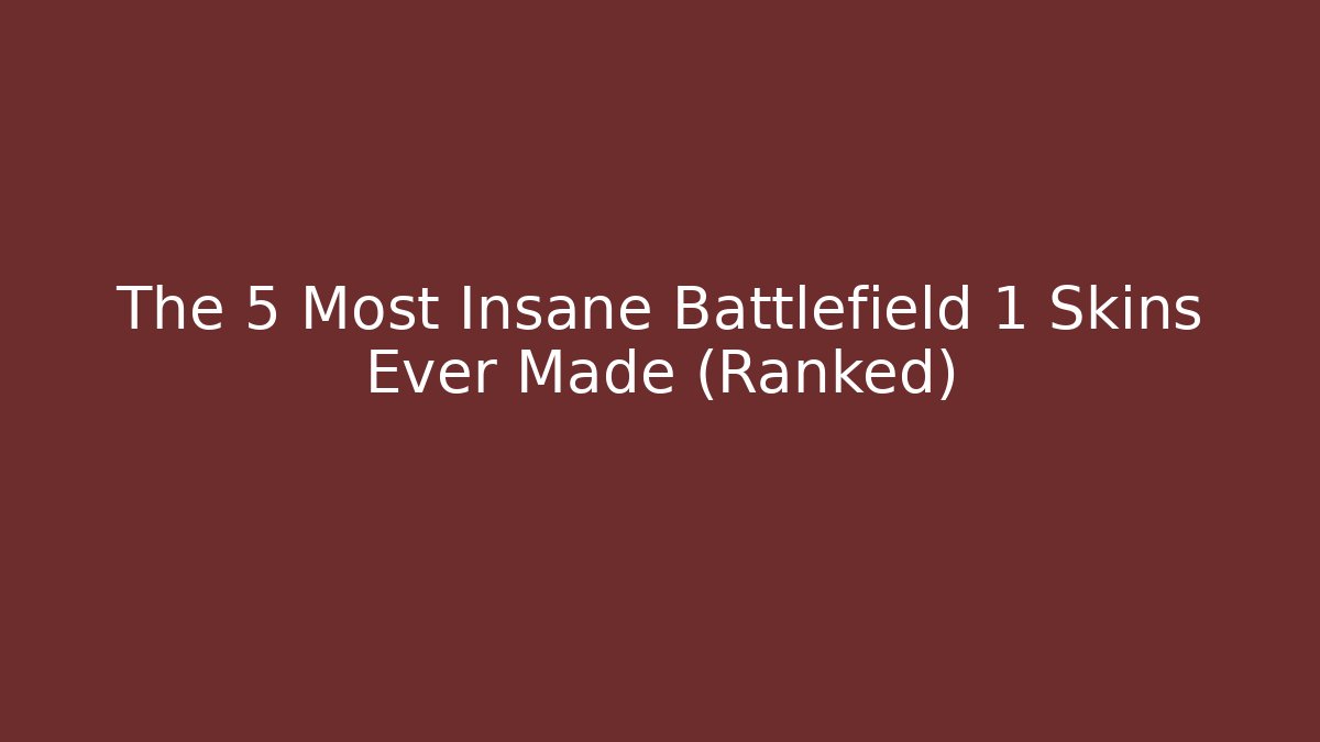 The 5 Most Insane Battlefield 1 Skins Ever Made (Ranked)