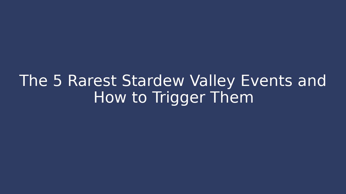 The 5 Rarest Stardew Valley Events and How to Trigger Them
