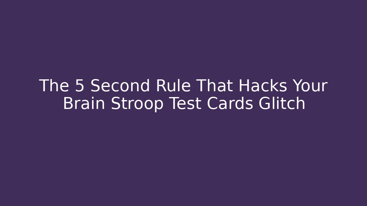 The 5 Second Rule That Hacks Your Brain Stroop Test Cards Glitch