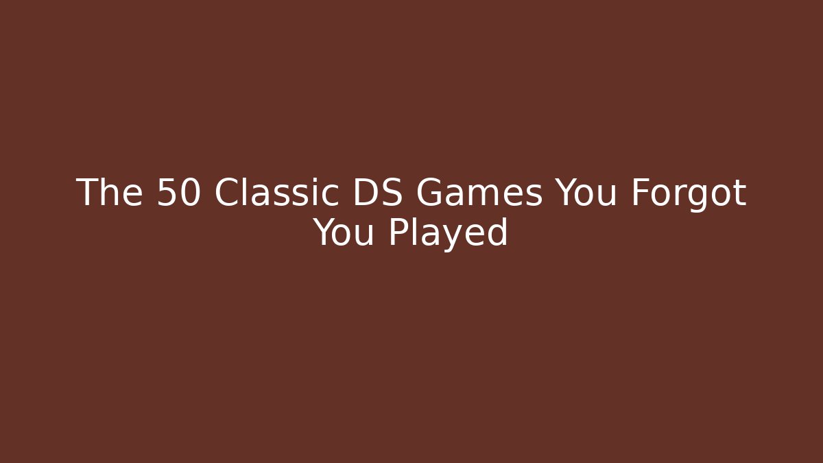 The 50 Classic DS Games You Forgot You Played
