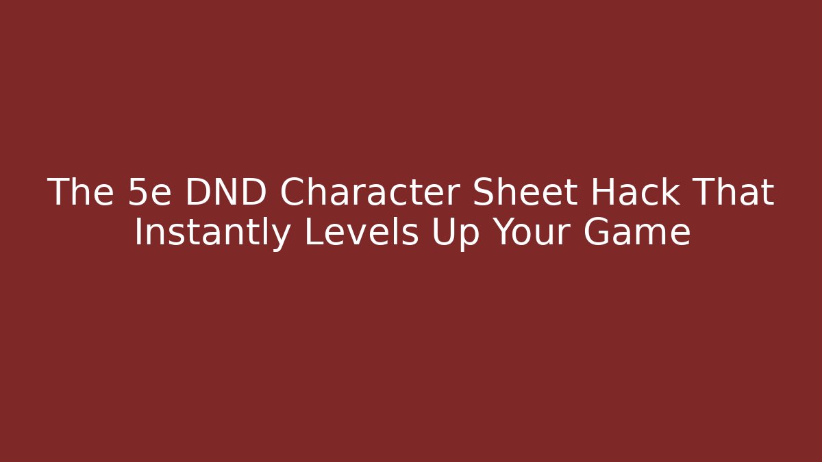 The 5e DND Character Sheet Hack That Instantly Levels Up Your Game