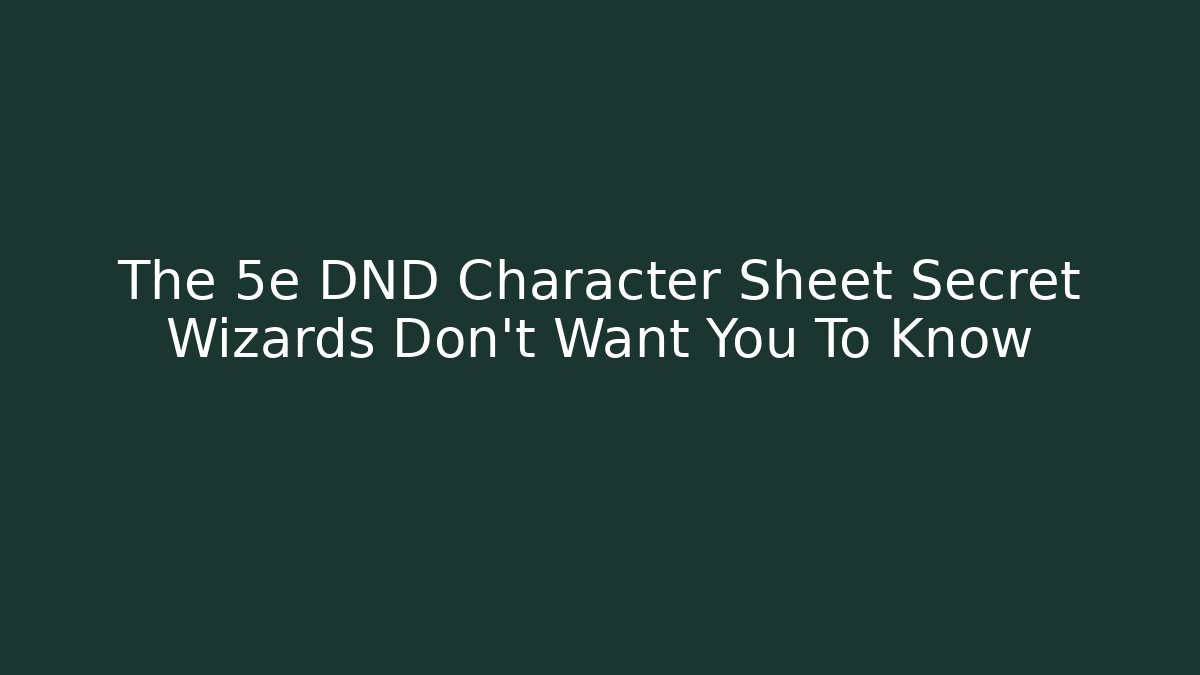 The 5e DND Character Sheet Secret Wizards Don't Want You To Know