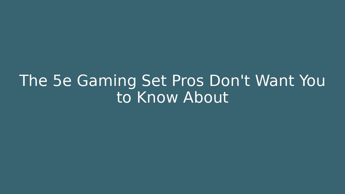 The 5e Gaming Set Pros Don't Want You to Know About - Vintage E-Juice