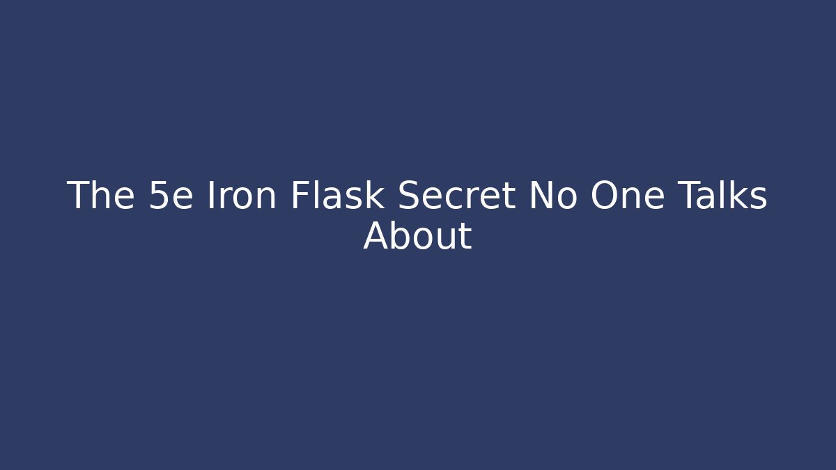 The 5e Iron Flask Secret No One Talks About