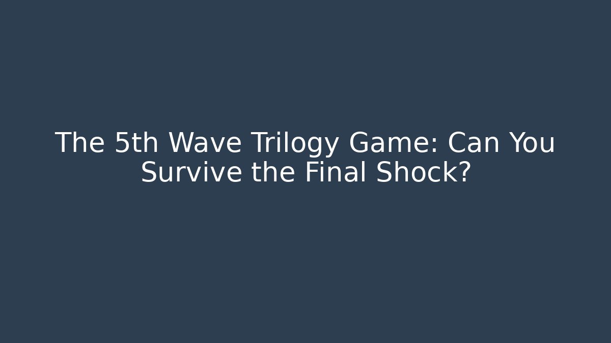 The 5th Wave Trilogy Game: Can You Survive the Final Shock?
